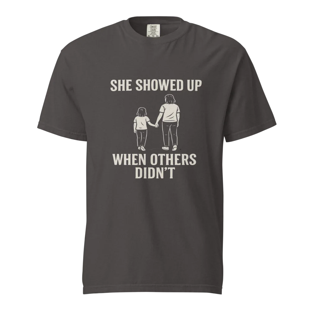 She Showed Up When Others Didn’t | Unisex Heavyweight T-Shirt | 100% Cotton