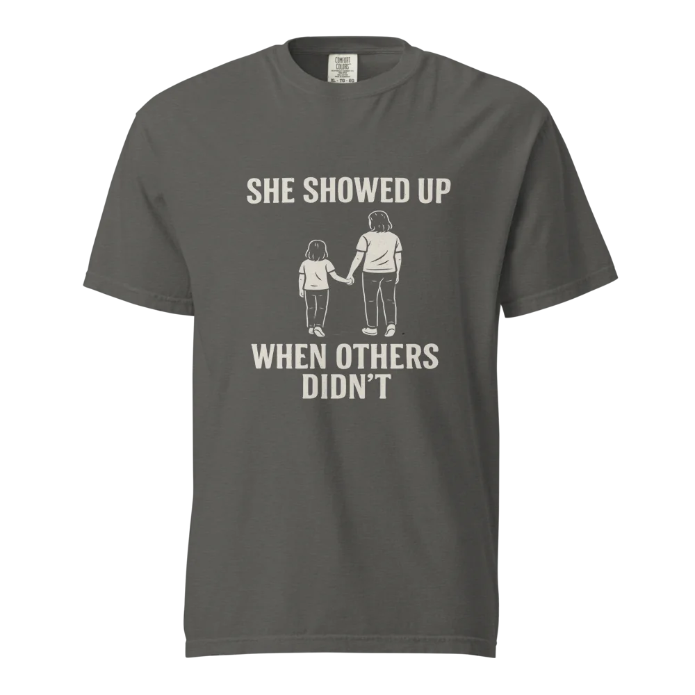 She Showed Up When Others Didn’t | Unisex Heavyweight T-Shirt | 100% Cotton