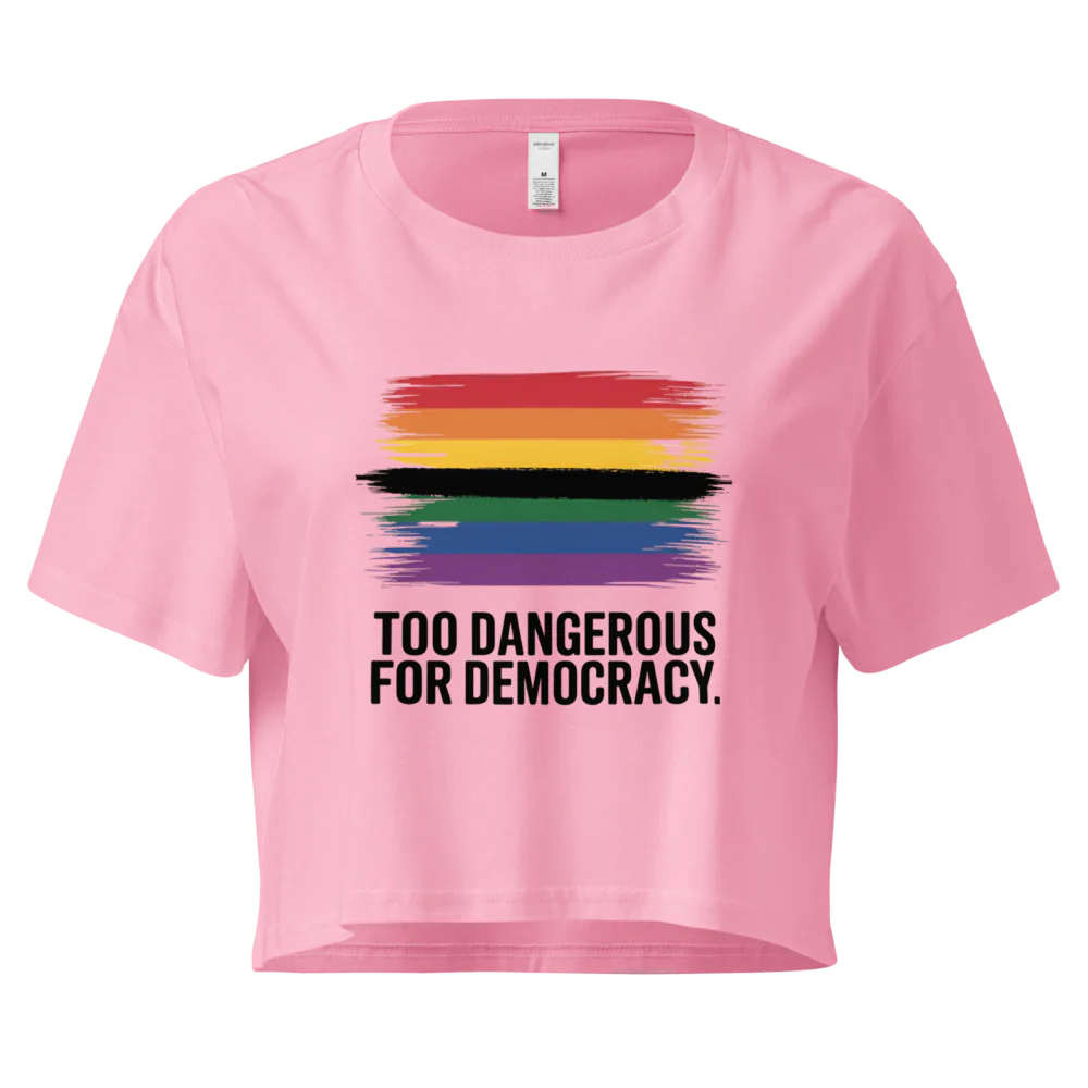 Too Dangerous for Democracy | Crop Top 100% Cotton