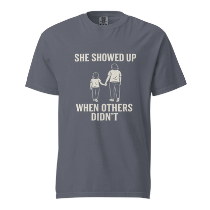 She Showed Up When Others Didn’t | Unisex Heavyweight T-Shirt | 100% Cotton