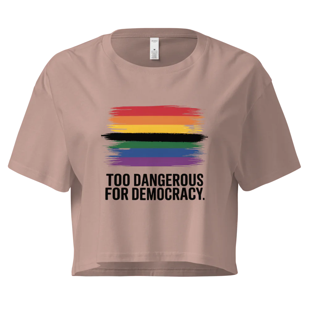 Too Dangerous for Democracy | Crop Top 100% Cotton