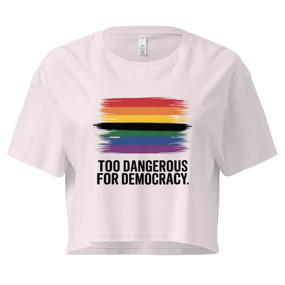 Too Dangerous for Democracy | Crop Top 100% Cotton