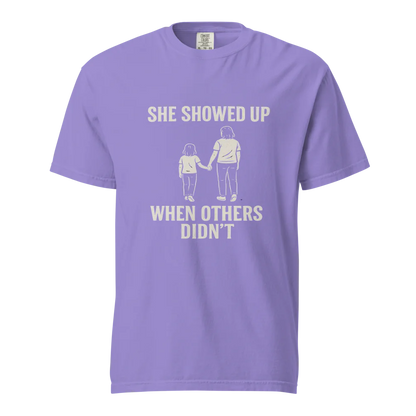 She Showed Up When Others Didn’t | Unisex Heavyweight T-Shirt | 100% Cotton