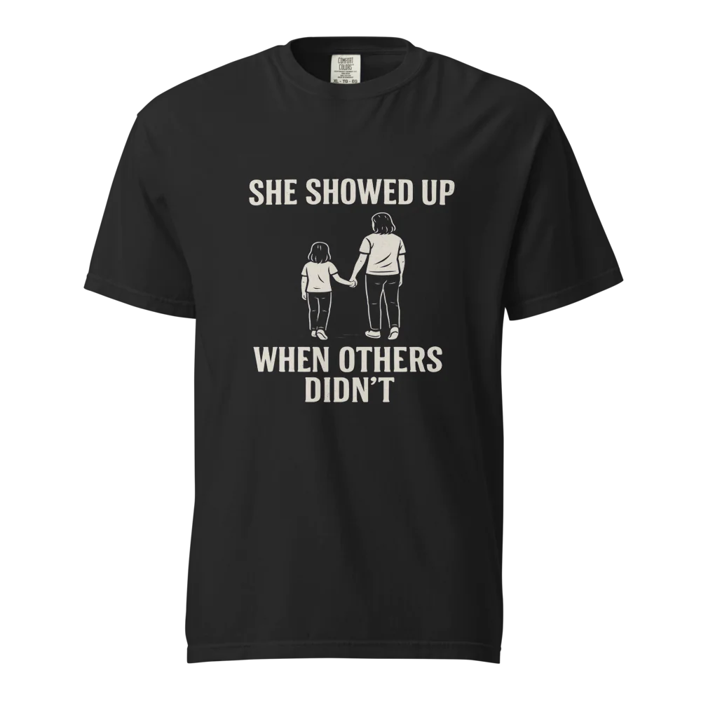 She Showed Up When Others Didn’t | Unisex Heavyweight T-Shirt | 100% Cotton