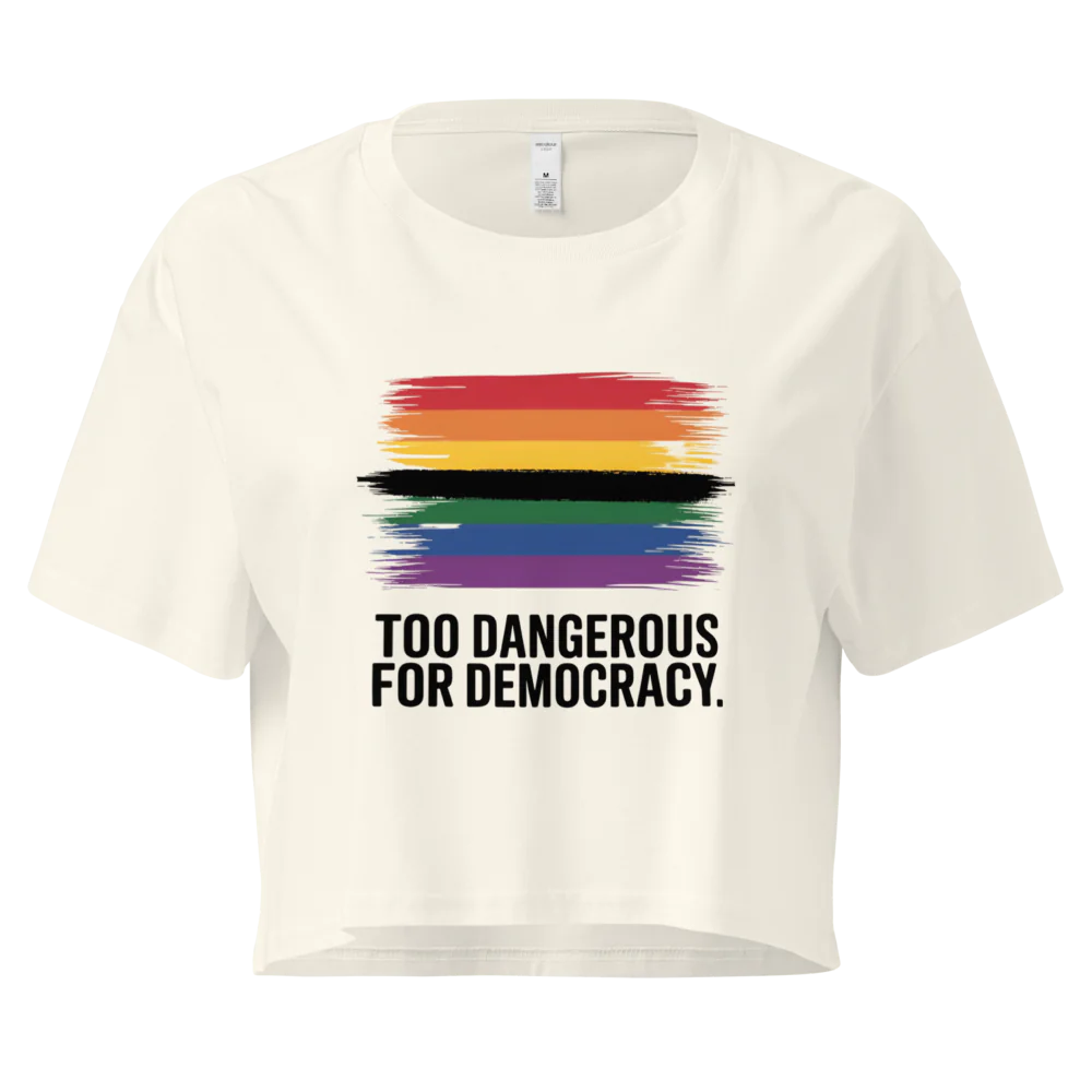 Too Dangerous for Democracy | Crop Top 100% Cotton